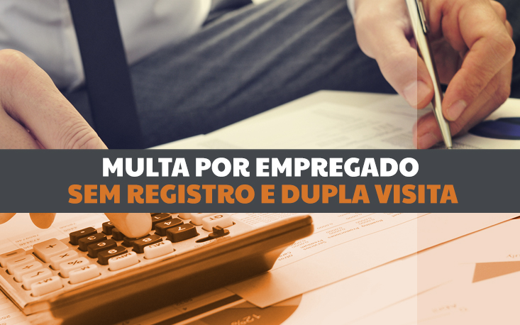 Reforma trabalhista: como ficam a multa por empregado sem registro e a dupla visita? Reforma trabalhista: como ficam a multa por empregado sem registro e a dupla visita?