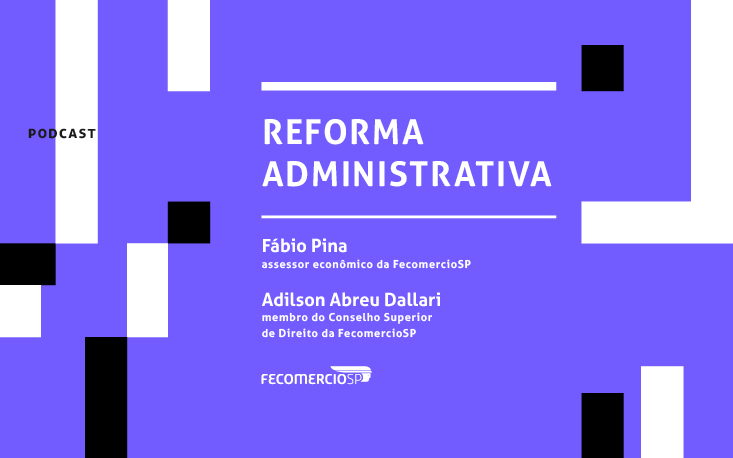 Proposta da Reforma Administrativa precisa evoluir; ouça